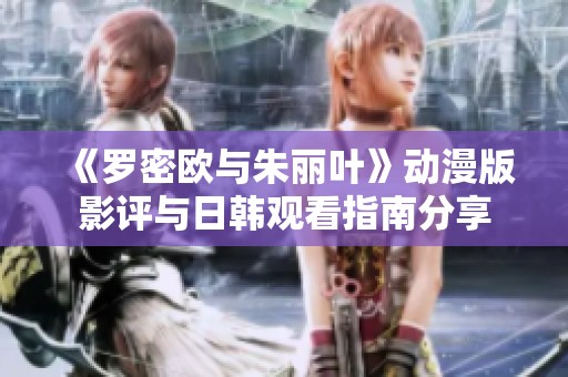 《罗密欧与朱丽叶》动漫版影评与日韩观看指南分享