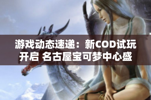 游戏动态速递：新COD试玩开启 名古屋宝可梦中心盛大再开
