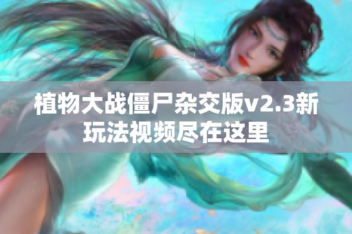 植物大战僵尸杂交版v2.3新玩法视频尽在这里