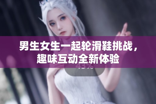 男生女生一起轮滑鞋挑战，趣味互动全新体验