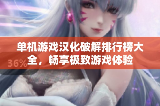 单机游戏汉化破解排行榜大全，畅享极致游戏体验