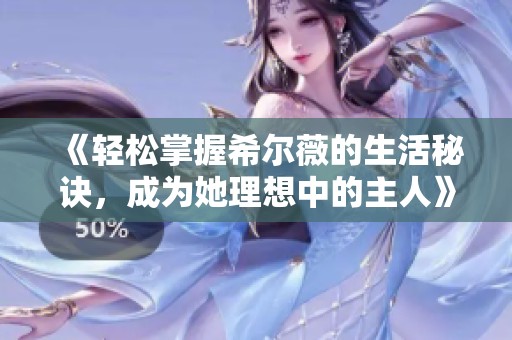 《轻松掌握希尔薇的生活秘诀，成为她理想中的主人》
