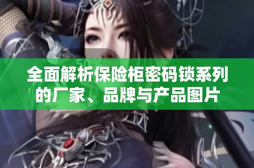 全面解析保险柜密码锁系列的厂家、品牌与产品图片