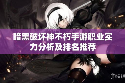暗黑破坏神不朽手游职业实力分析及排名推荐