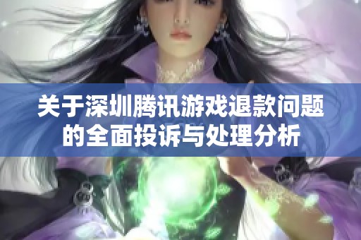 关于深圳腾讯游戏退款问题的全面投诉与处理分析