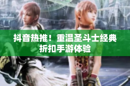 抖音热推！重温圣斗士经典折扣手游体验