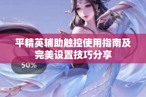 平精英辅助触控使用指南及完美设置技巧分享