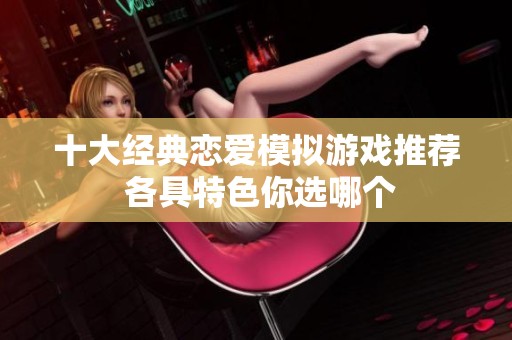 十大经典恋爱模拟游戏推荐 各具特色你选哪个