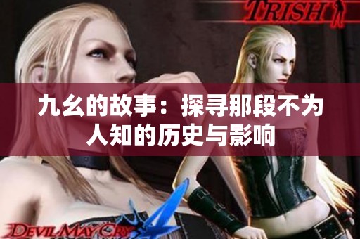 九幺的故事：探寻那段不为人知的历史与影响