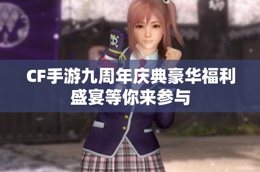 CF手游九周年庆典豪华福利盛宴等你来参与