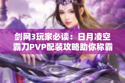 剑网3玩家必读：日月凌空霸刀PVP配装攻略助你称霸战场