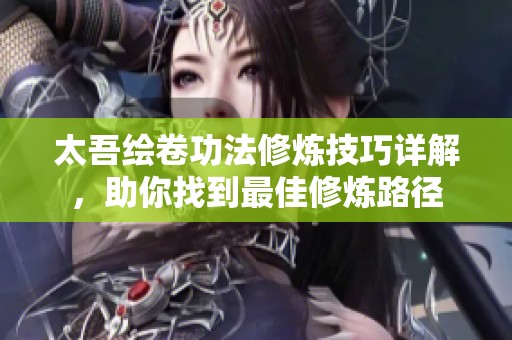 太吾绘卷功法修炼技巧详解，助你找到最佳修炼路径