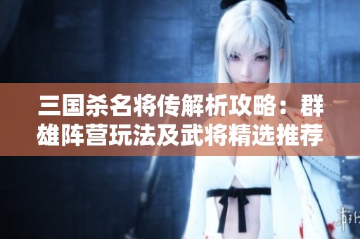 三国杀名将传解析攻略：群雄阵营玩法及武将精选推荐