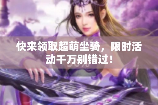 快来领取超萌坐骑，限时活动千万别错过！