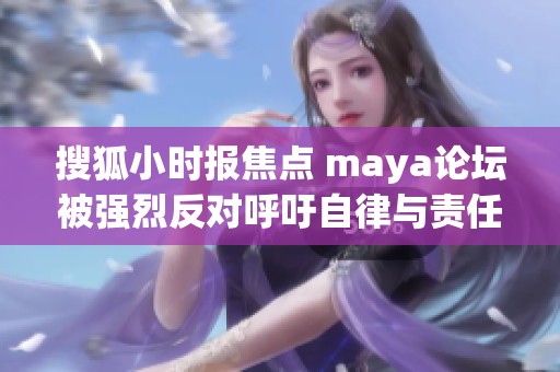 搜狐小时报焦点 maya论坛被强烈反对呼吁自律与责任