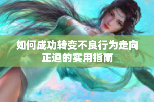 如何成功转变不良行为走向正道的实用指南