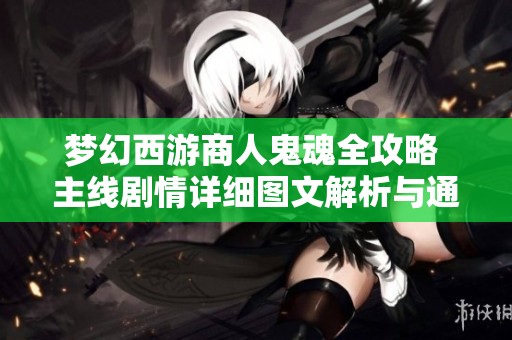 梦幻西游商人鬼魂全攻略 主线剧情详细图文解析与通关技巧