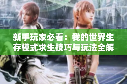 新手玩家必看：我的世界生存模式求生技巧与玩法全解析