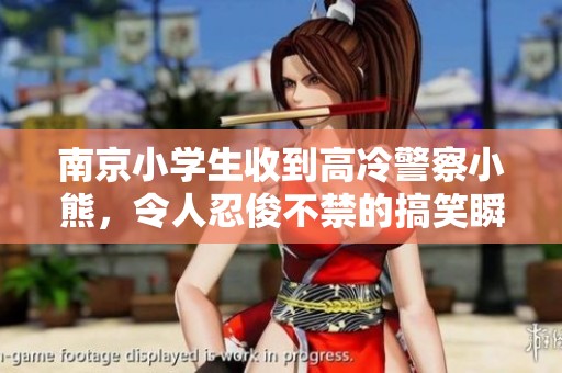 南京小学生收到高冷警察小熊，令人忍俊不禁的搞笑瞬间