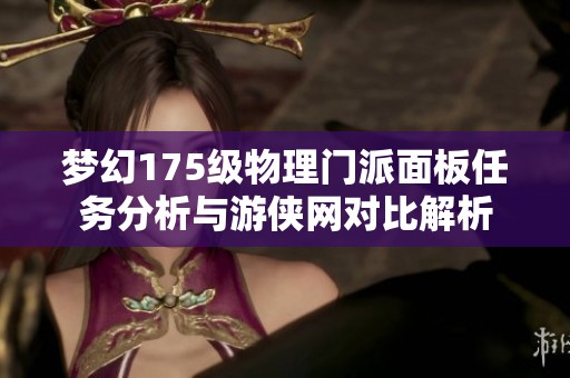 梦幻175级物理门派面板任务分析与游侠网对比解析