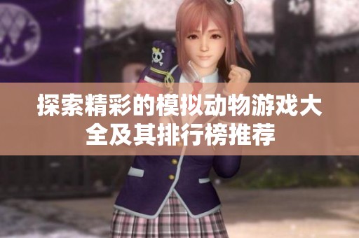 探索精彩的模拟动物游戏大全及其排行榜推荐
