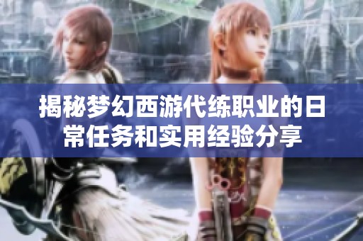 揭秘梦幻西游代练职业的日常任务和实用经验分享