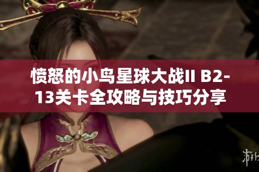 愤怒的小鸟星球大战II B2-13关卡全攻略与技巧分享