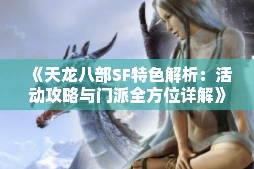 《天龙八部SF特色解析：活动攻略与门派全方位详解》