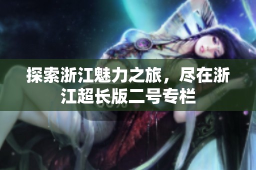 探索浙江魅力之旅，尽在浙江超长版二号专栏