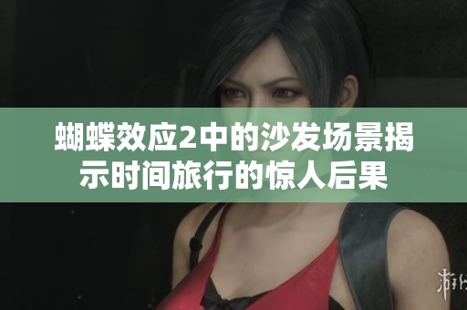 蝴蝶效应2中的沙发场景揭示时间旅行的惊人后果