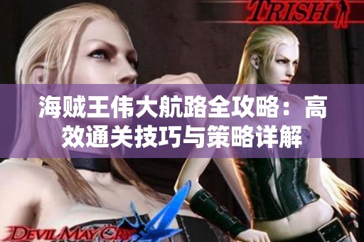 海贼王伟大航路全攻略：高效通关技巧与策略详解