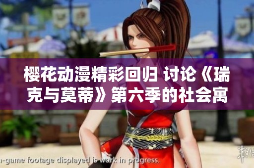 樱花动漫精彩回归 讨论《瑞克与莫蒂》第六季的社会寓意与趣味分析