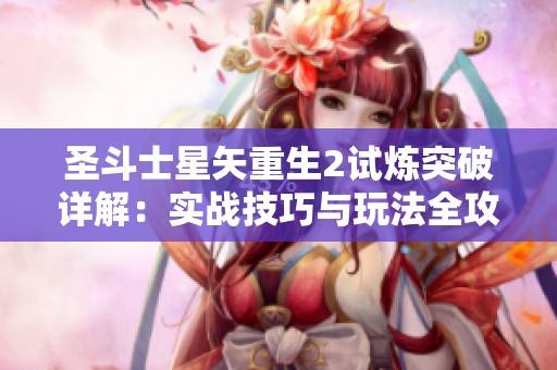 圣斗士星矢重生2试炼突破详解：实战技巧与玩法全攻略