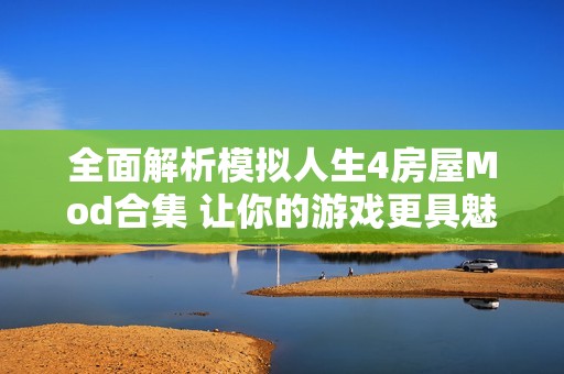 全面解析模拟人生4房屋Mod合集 让你的游戏更具魅力