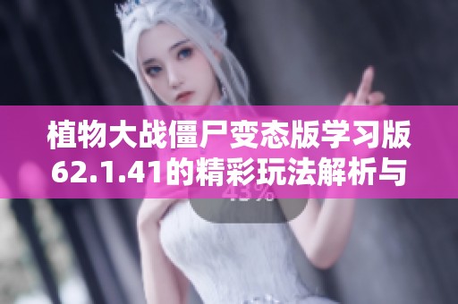 植物大战僵尸变态版学习版62.1.41的精彩玩法解析与攻略分享