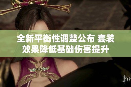 全新平衡性调整公布 套装效果降低基础伤害提升