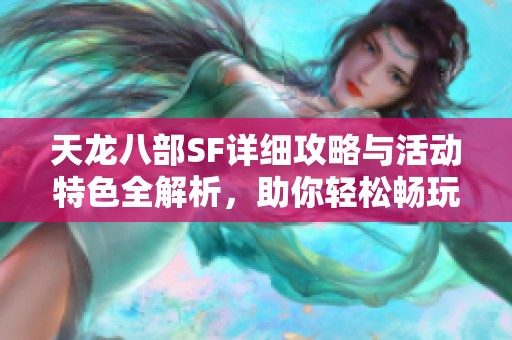 天龙八部SF详细攻略与活动特色全解析，助你轻松畅玩游戏