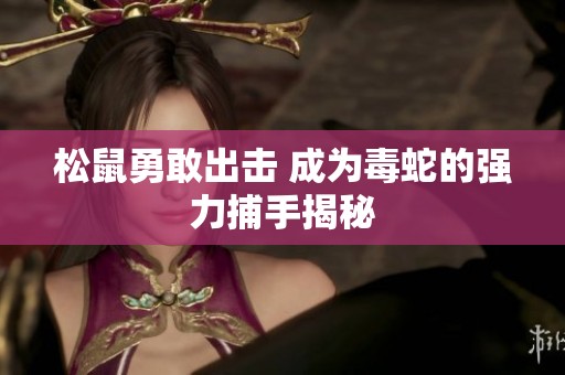 松鼠勇敢出击 成为毒蛇的强力捕手揭秘