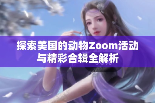 探索美国的动物Zoom活动与精彩合辑全解析