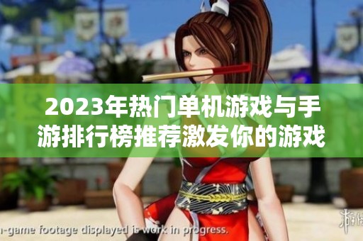 2023年热门单机游戏与手游排行榜推荐激发你的游戏热情