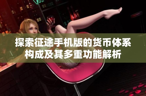 探索征途手机版的货币体系构成及其多重功能解析
