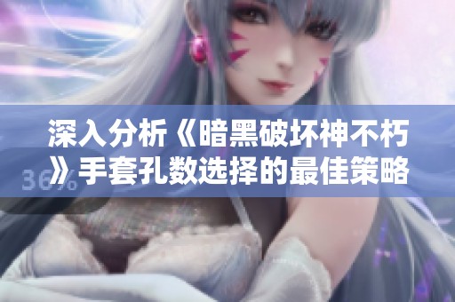 深入分析《暗黑破坏神不朽》手套孔数选择的最佳策略与技巧