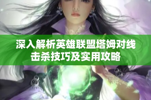 深入解析英雄联盟塔姆对线击杀技巧及实用攻略