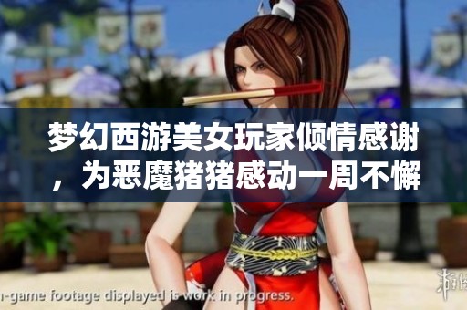 梦幻西游美女玩家倾情感谢，为恶魔猪猪感动一周不懈努力