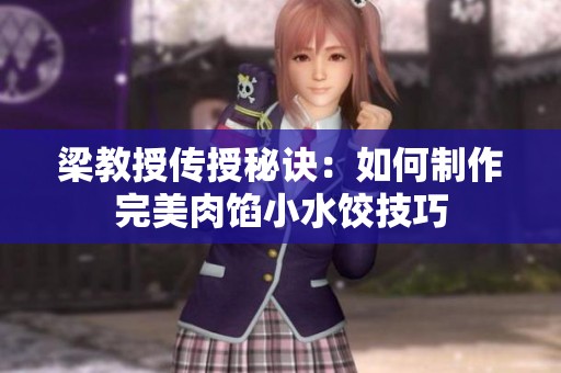 梁教授传授秘诀：如何制作完美肉馅小水饺技巧