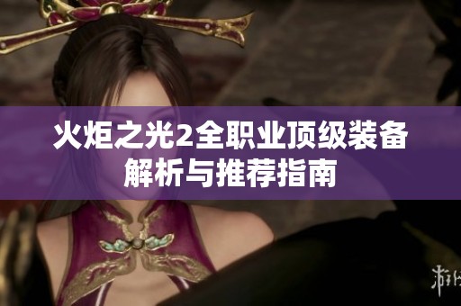 火炬之光2全职业顶级装备解析与推荐指南
