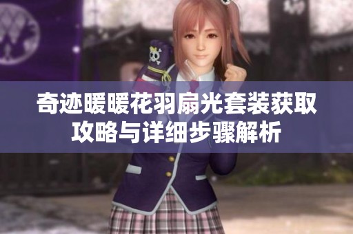 奇迹暖暖花羽扇光套装获取攻略与详细步骤解析