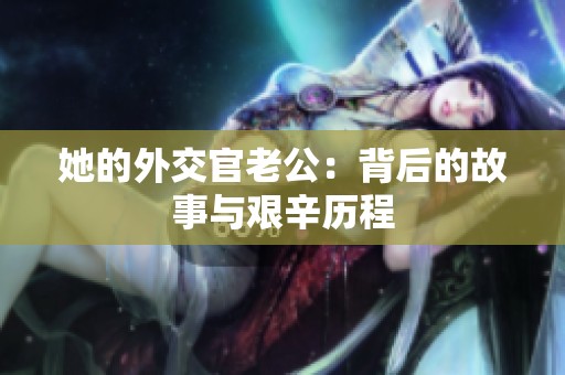 她的外交官老公：背后的故事与艰辛历程