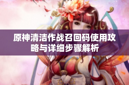 原神清洁作战召回码使用攻略与详细步骤解析