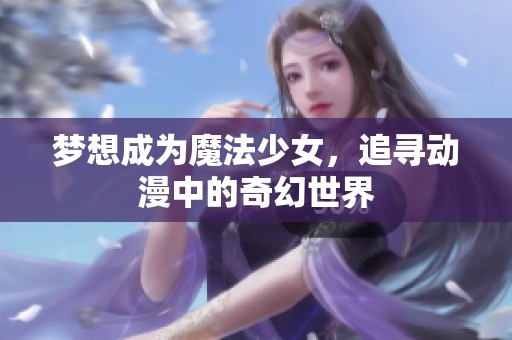 梦想成为魔法少女，追寻动漫中的奇幻世界